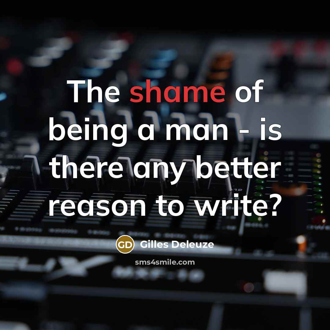 “The shame of being a man - is there any…” quote by Gilles Deleuze