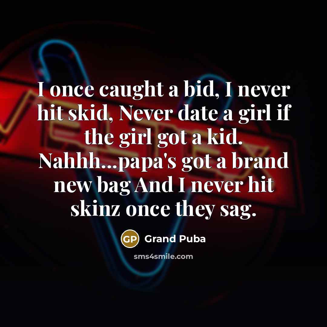 “I once caught a bid, I never hit skid, Never…” quote by Grand Puba