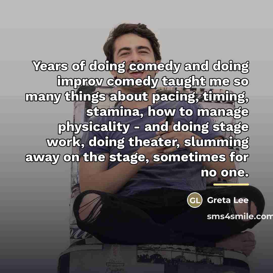 “Years of doing comedy and doing improv comedy taught me…” quote by Greta Lee