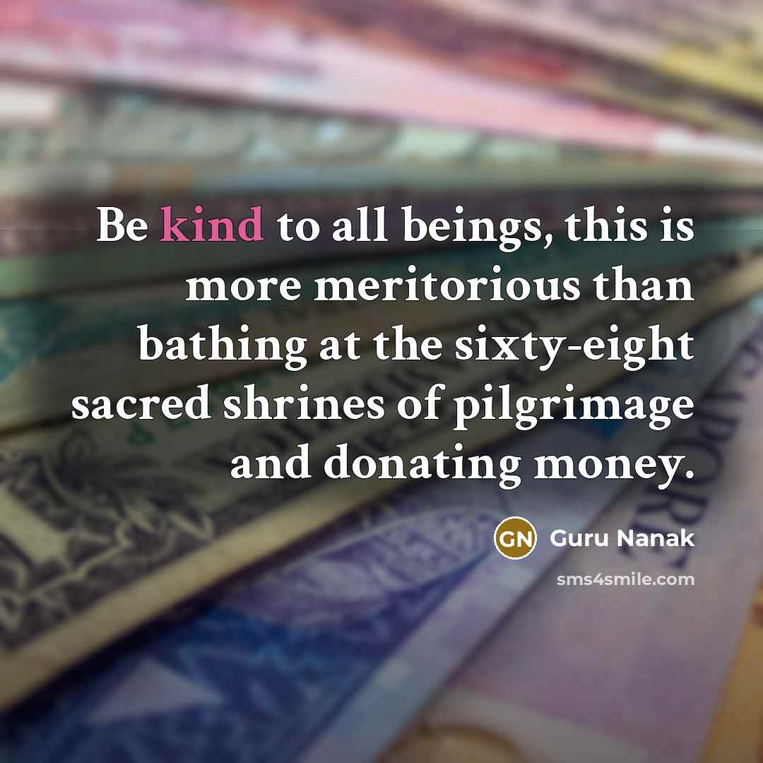 “Be kind to all beings, this is more meritorious than…” quote by Guru Nanak
