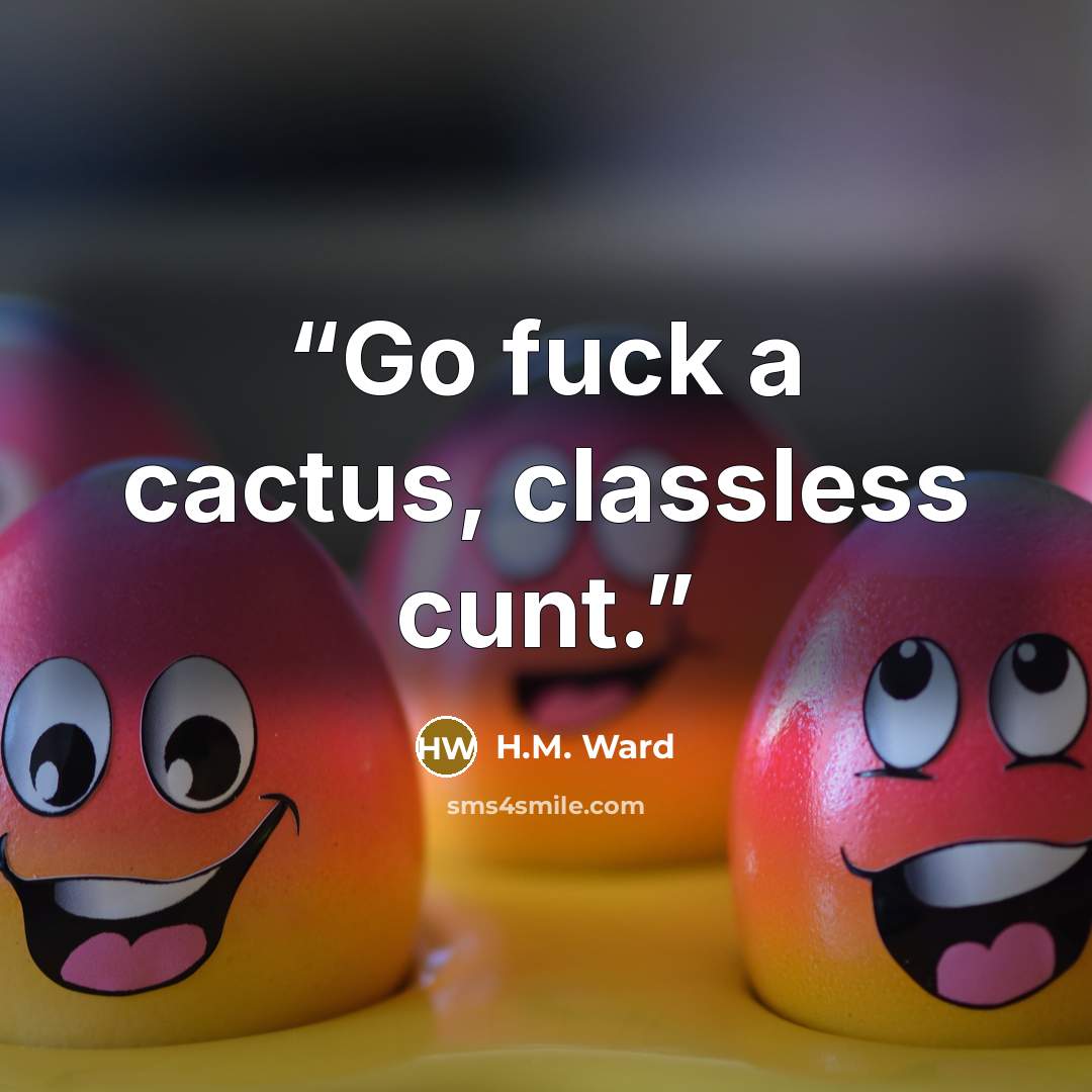“Go fuck a cactus, classless cunt.” quote by H.M. Ward