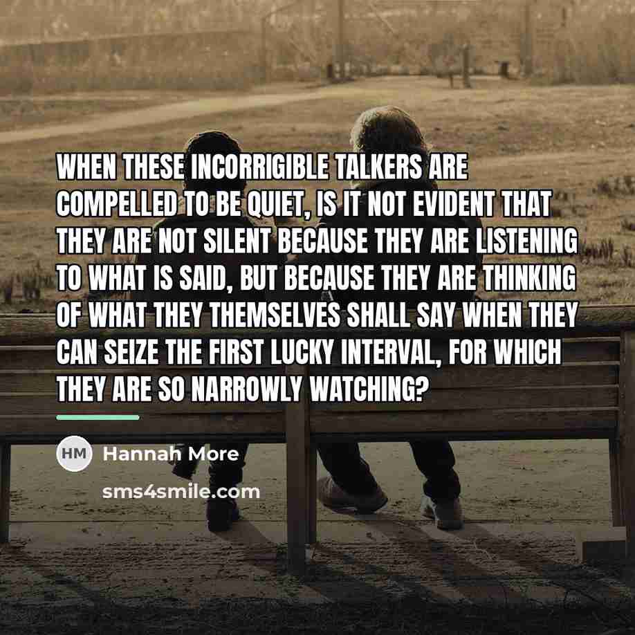 “when these incorrigible talkers are compelled to be quiet, is…” quote by Hannah More