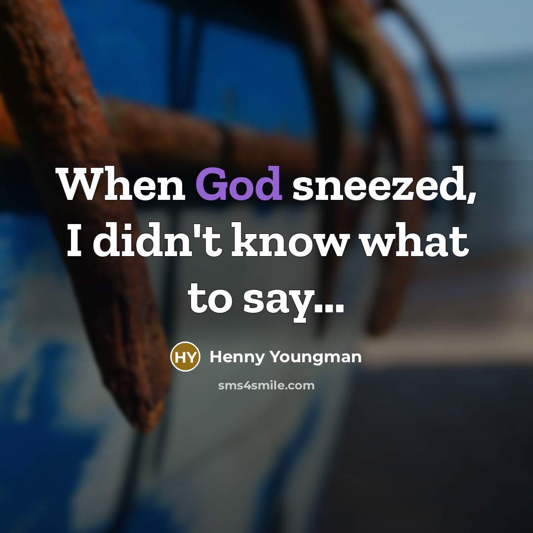 “When God sneezed, I didn't know what to say....…” quote by Henny Youngman