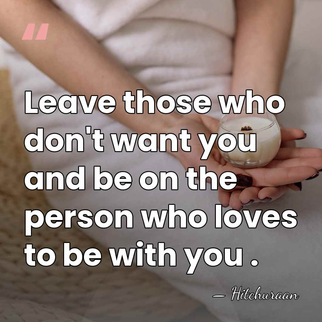 Leave those who don't want you and be on the person who&hellip; - Hitchuraan