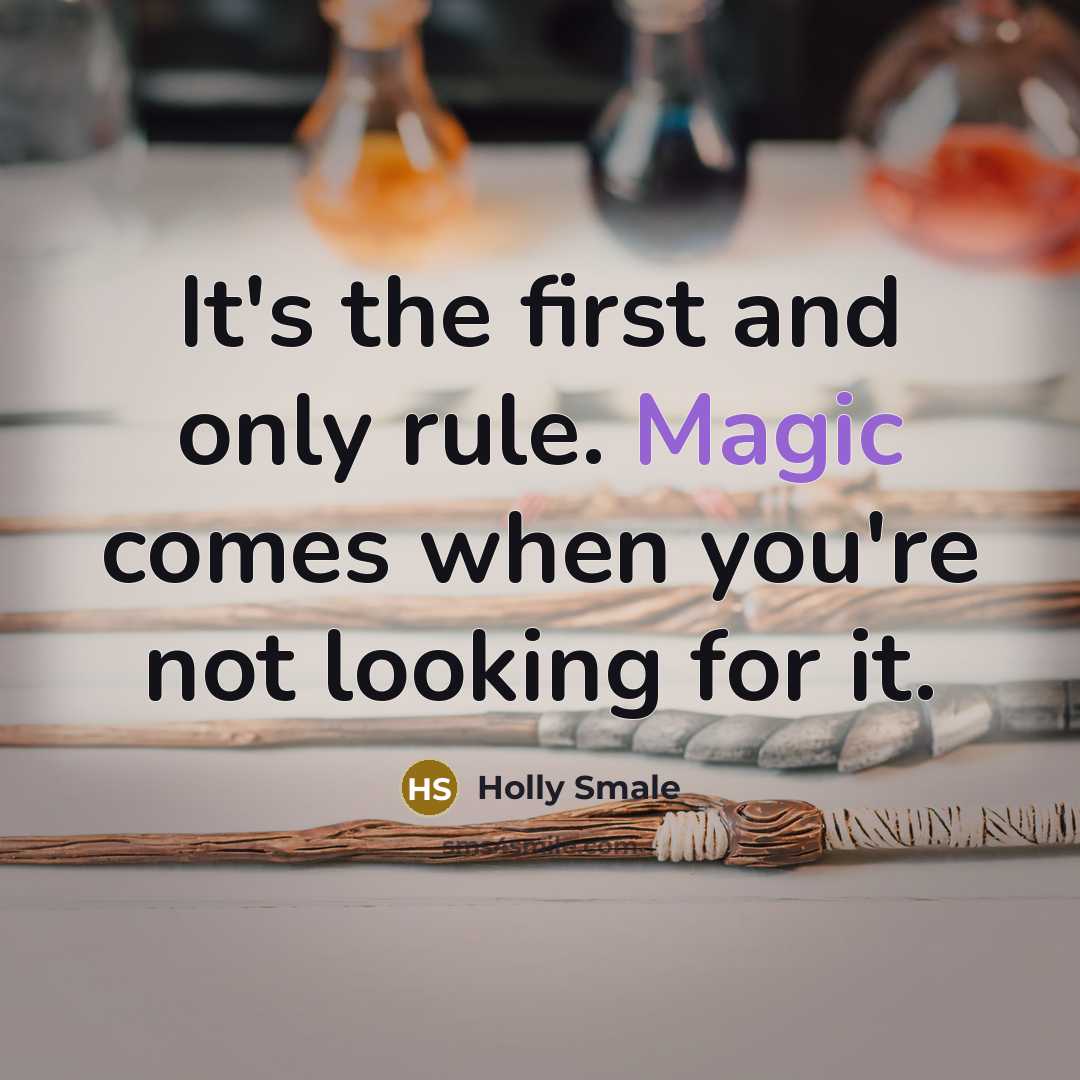 “It's the first and only rule. Magic comes when you're…” quote by Holly Smale