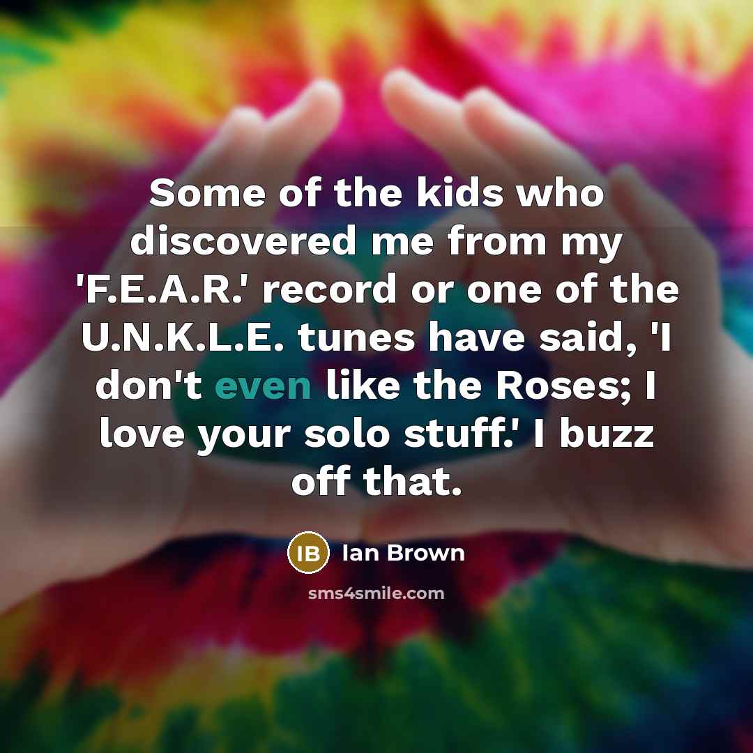 “Some of the kids who discovered me from my 'F.E.A.R.'…” quote by Ian Brown