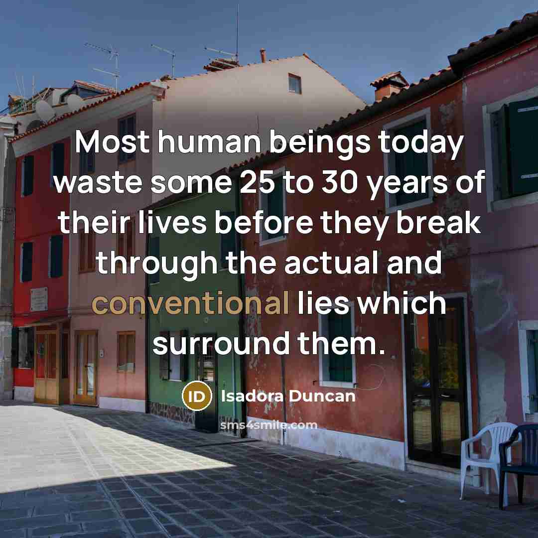 “Most human beings today waste some 25 to 30 years…” quote by Isadora Duncan
