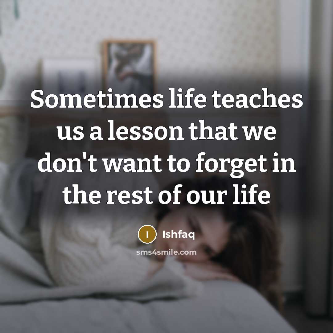 “Sometimes life teaches us a lesson that we don't want to forget in the rest of our life” quote by Ishfaq