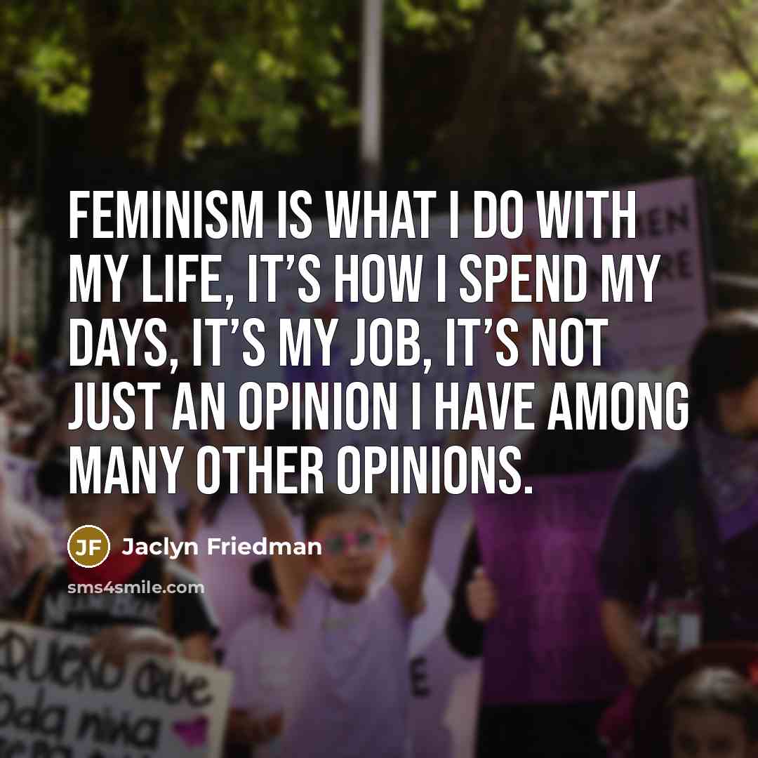 “Feminism is what I do with my life, it’s how…” quote by Jaclyn Friedman