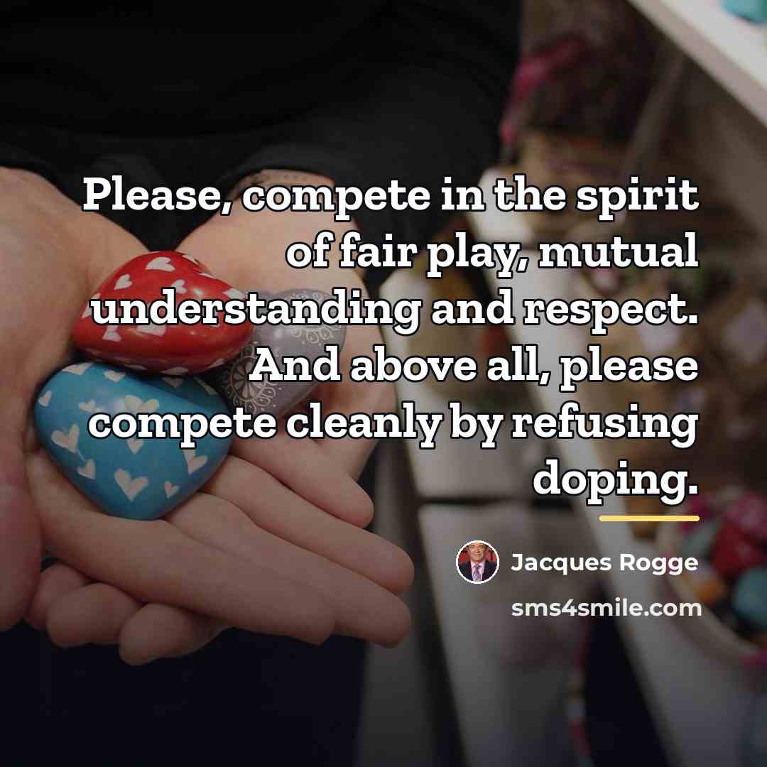 “Please, compete in the spirit of fair play, mutual understanding…” quote by Jacques Rogge