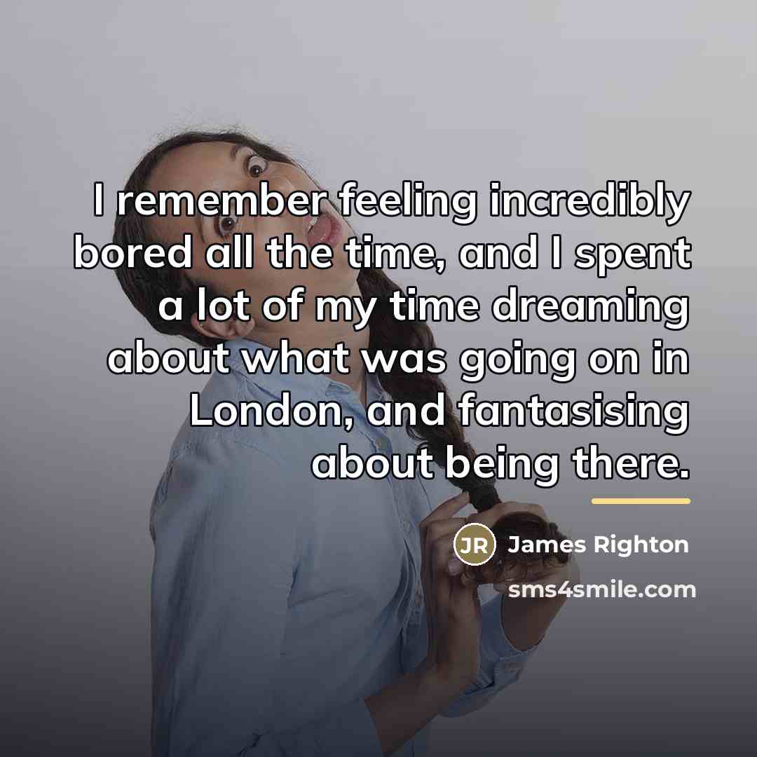 “I remember feeling incredibly bored all the time, and I…” quote by James Righton