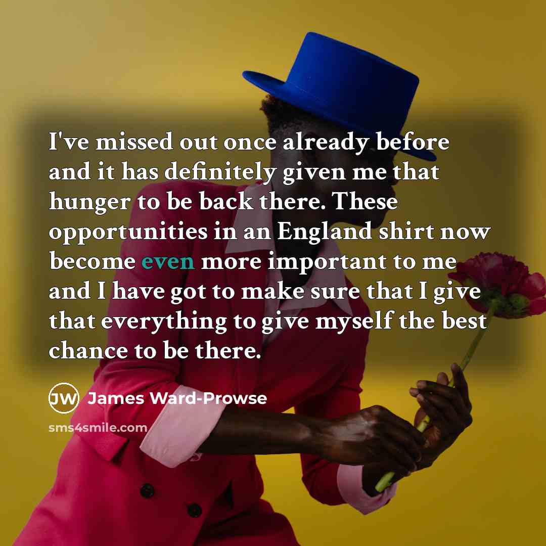 “I've missed out once already before and it has definitely…” quote by James Ward-Prowse