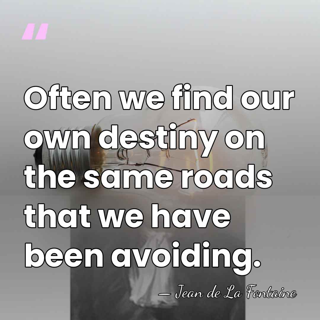 Often we find our own destiny on the same roads that we&hellip; - Jean de La Fontaine