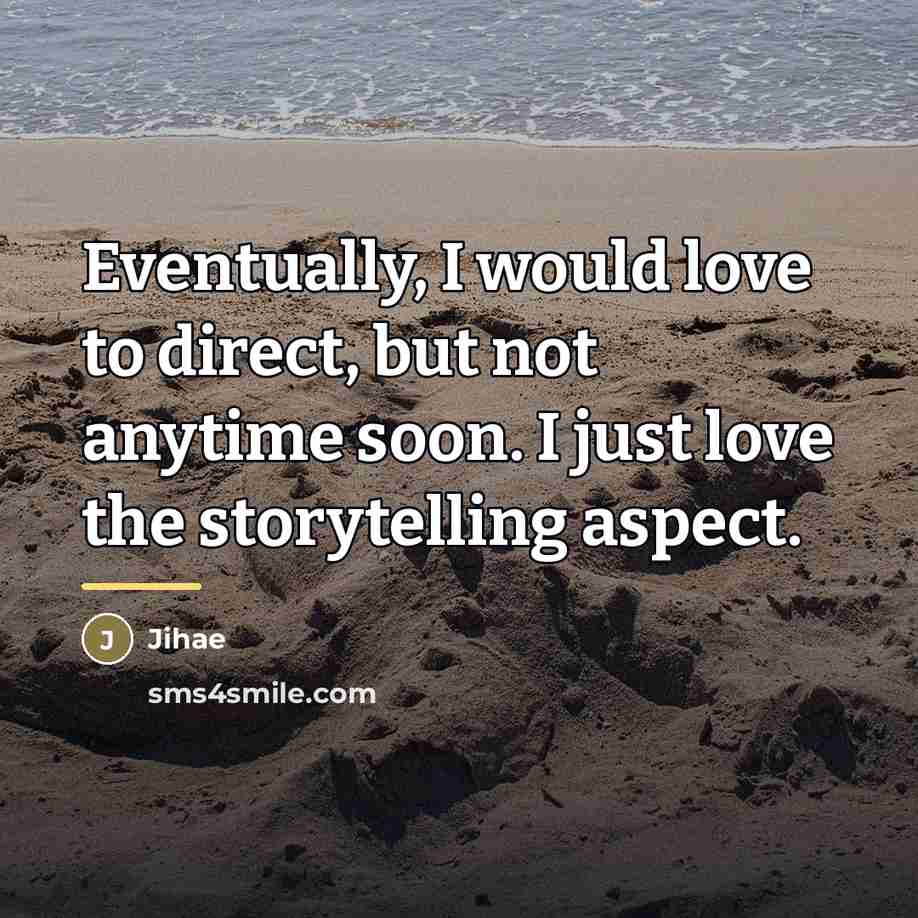 “Eventually, I would love to direct, but not anytime soon.…” quote by Jihae