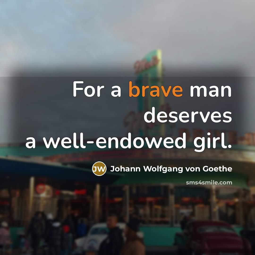 “For a brave man deserves a well-endowed girl.…” quote by Johann Wolfgang von Goethe