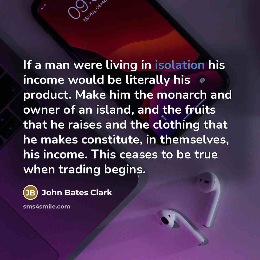 “If a man were living in isolation his income would…” quote by John Bates Clark