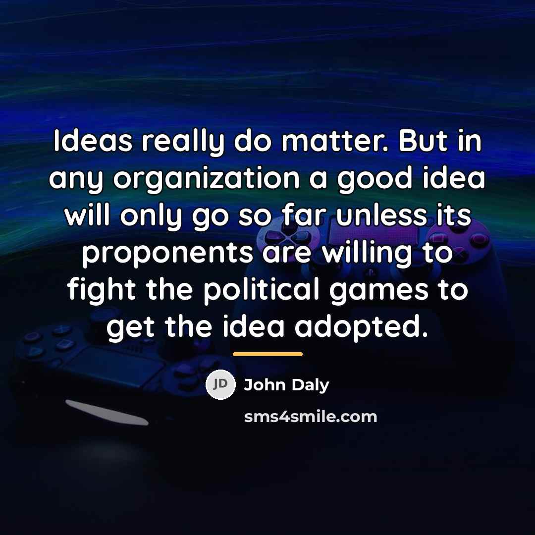 “Ideas really do matter. But in any organization a good…” quote by John Daly