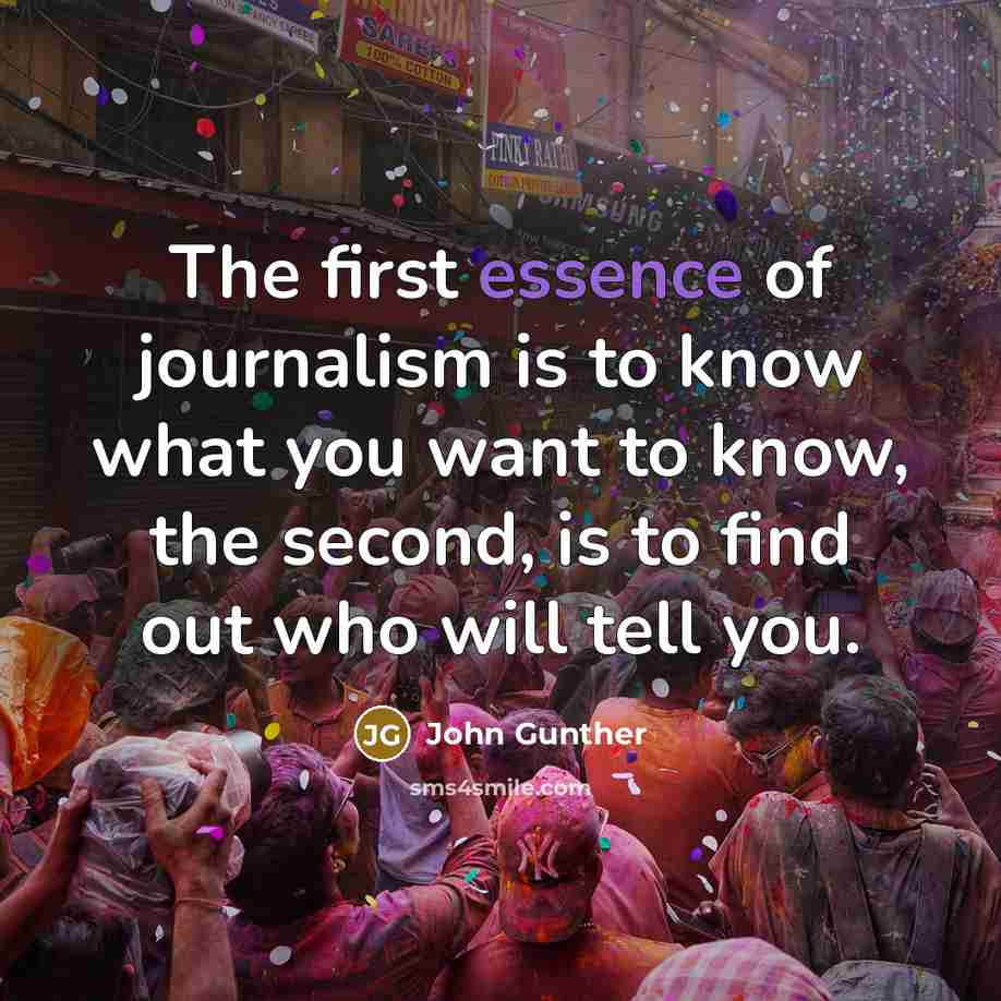 “The first essence of journalism is to know what you…” quote by John Gunther