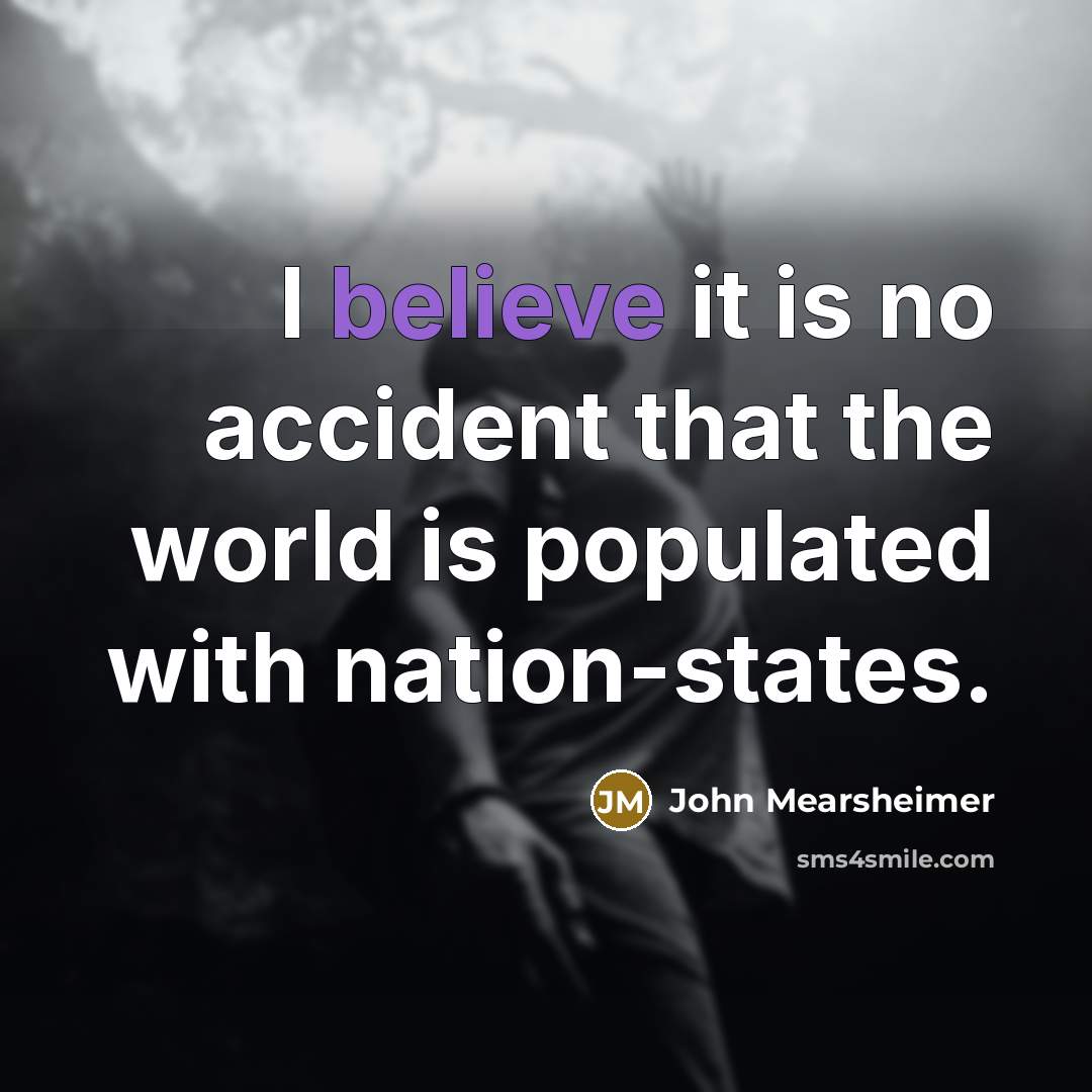 “I believe it is no accident that the world is…” quote by John Mearsheimer