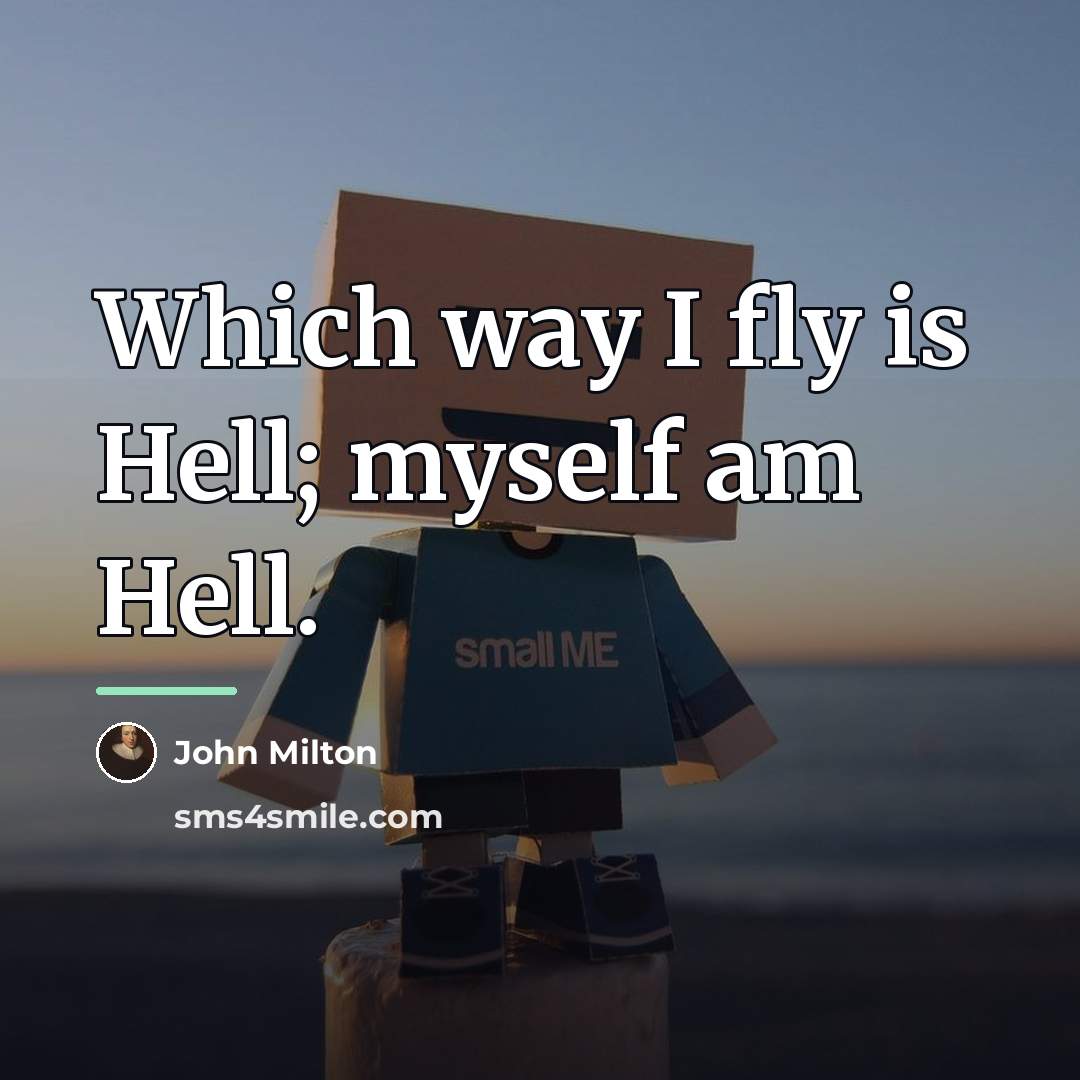 “Which way I fly is Hell; myself am Hell.…” quote by John Milton
