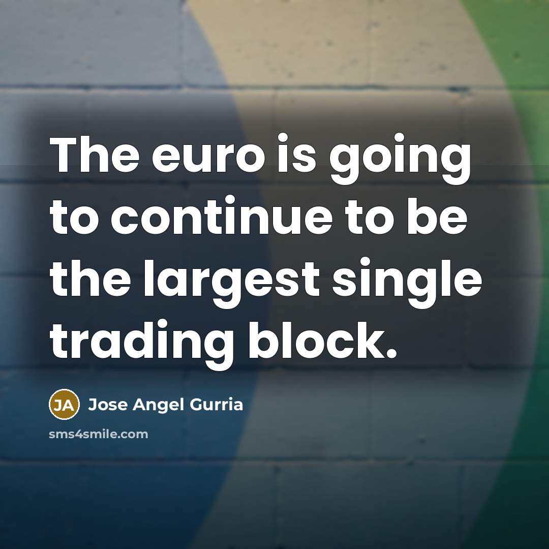 “The euro is going to continue to be the largest…” quote by Jose Angel Gurria