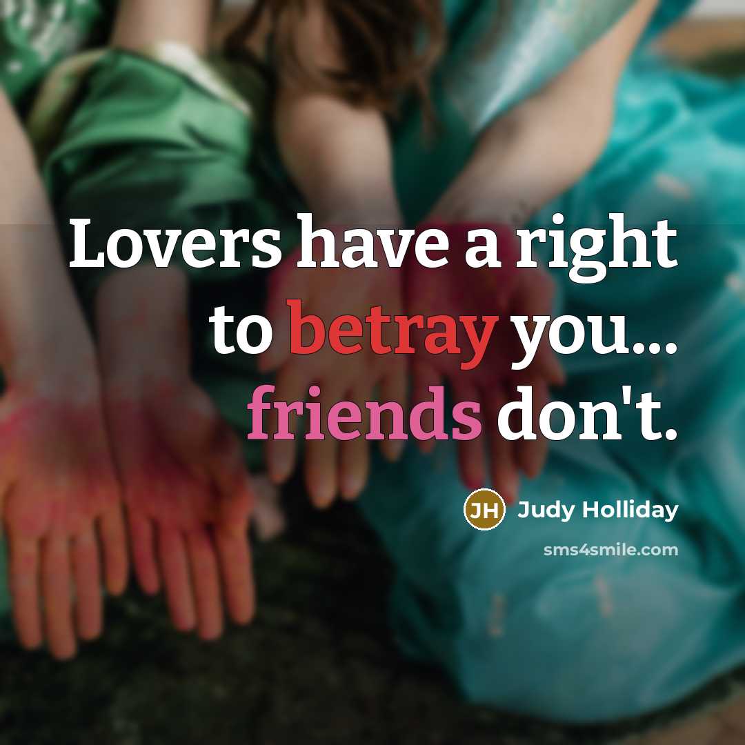 “Lovers have a right to betray you... friends don't.…” quote by Judy Holliday
