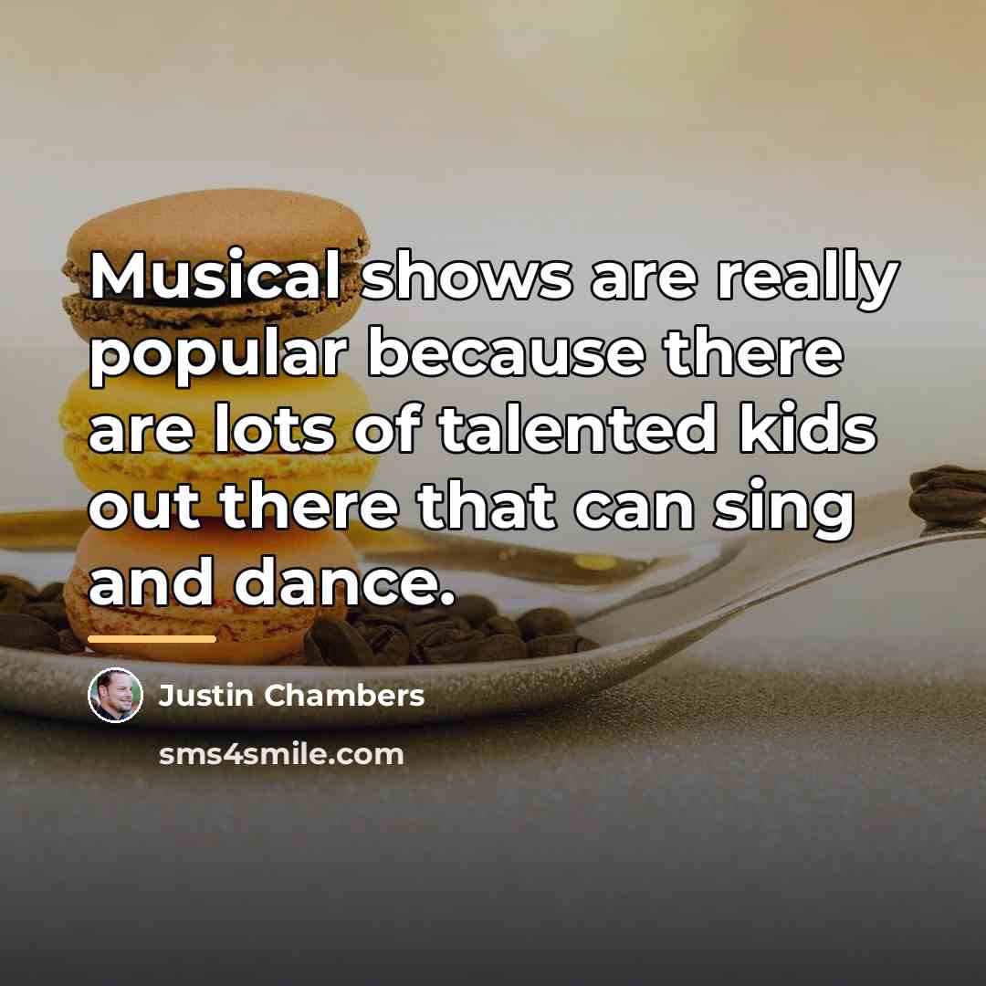 “Musical shows are really popular because there are lots of…” quote by Justin Chambers