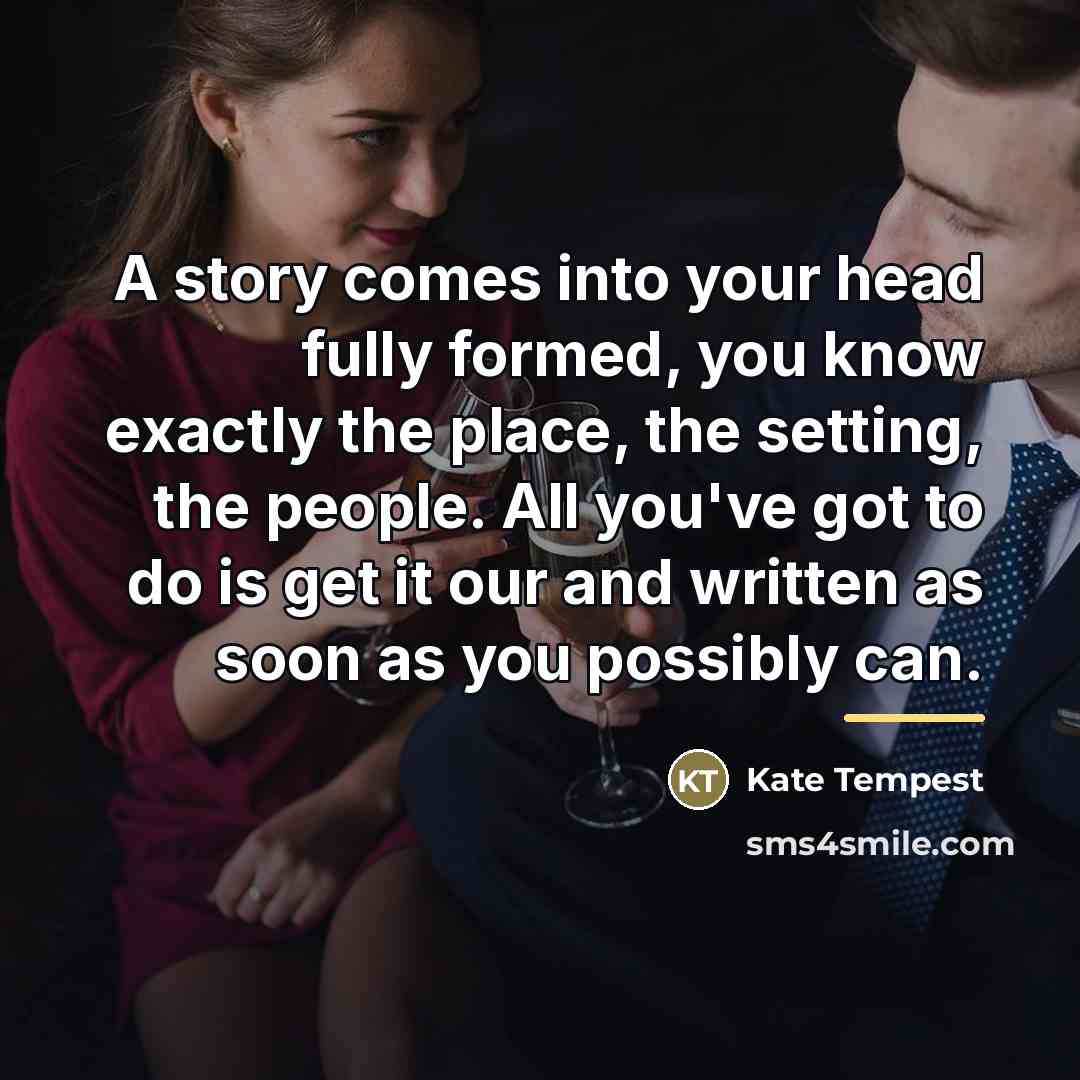 “A story comes into your head fully formed, you know…” quote by Kate Tempest