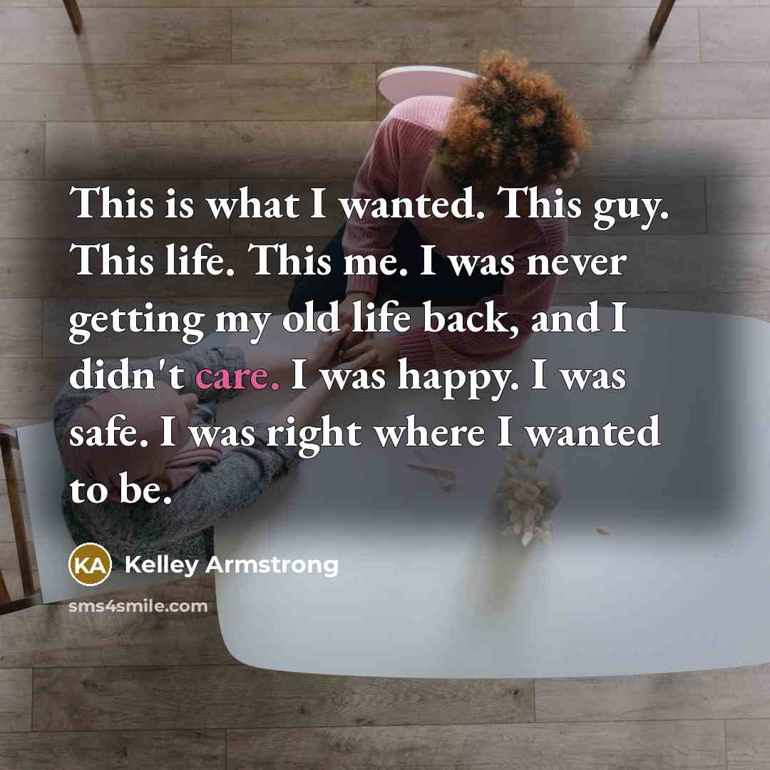 “This is what I wanted. This guy. This life. This…” quote by Kelley Armstrong