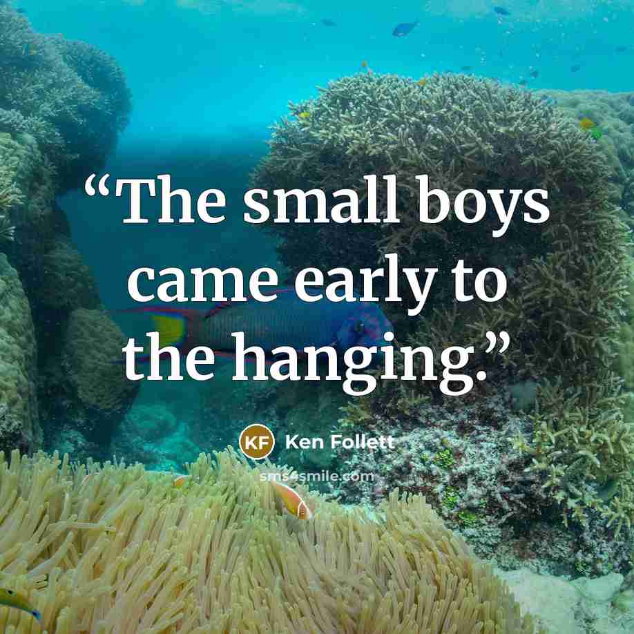 “The small boys came early to the hanging.” quote by Ken Follett