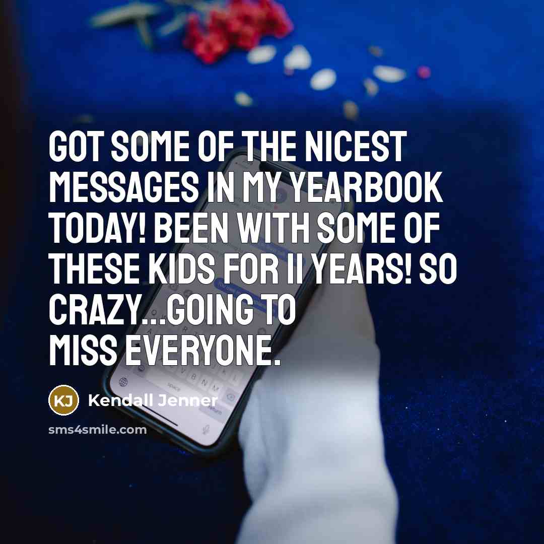“Got some of the nicest messages in my yearbook today! Been with some of these kids for 11 years! So crazy...going to miss everyone.” quote by Kendall Jenner