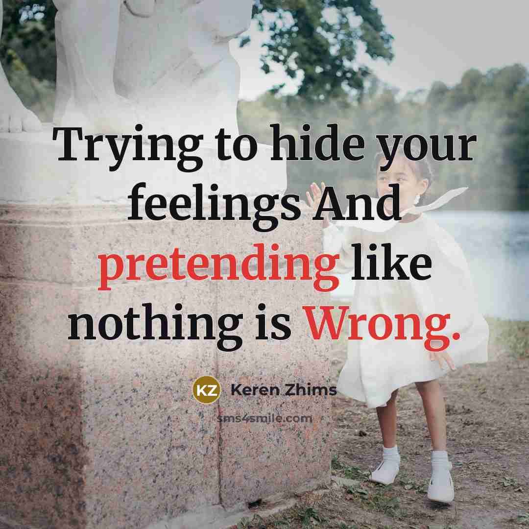 “Trying to hide your feelings And pretending like nothing is Wrong.” quote by Keren Zhims
