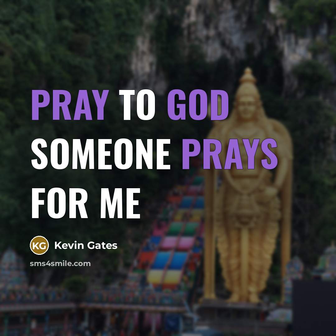 “Pray to god someone prays for me…” quote by Kevin Gates