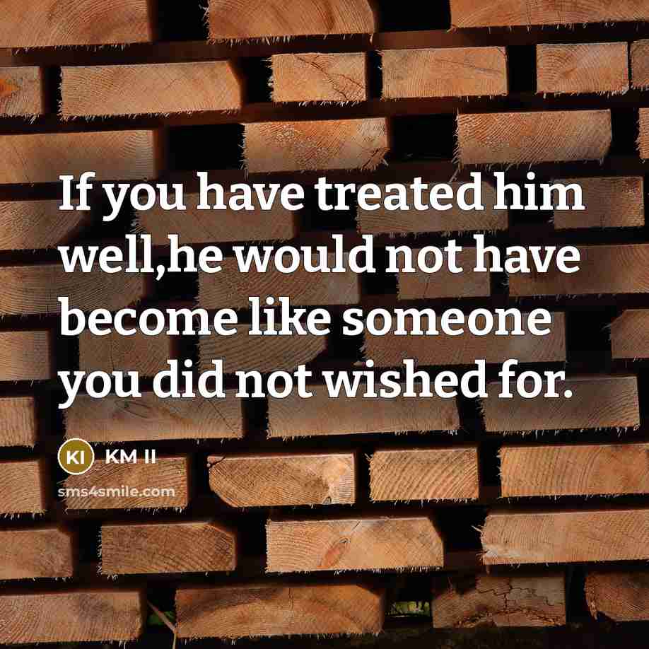 “If you have treated him well,he would not have become…” quote by KM II