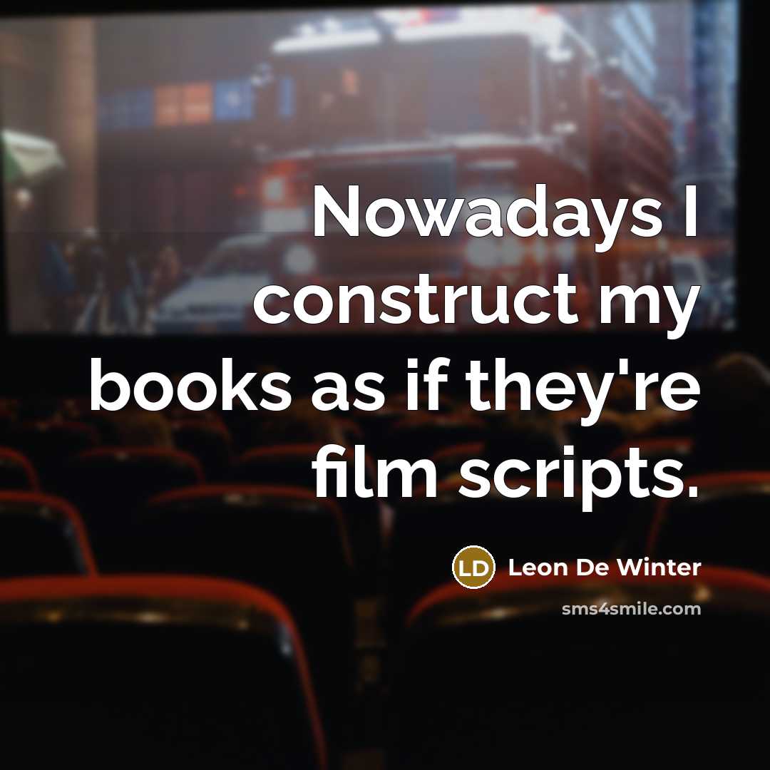 “Nowadays I construct my books as if they're film scripts.” quote by Leon De Winter