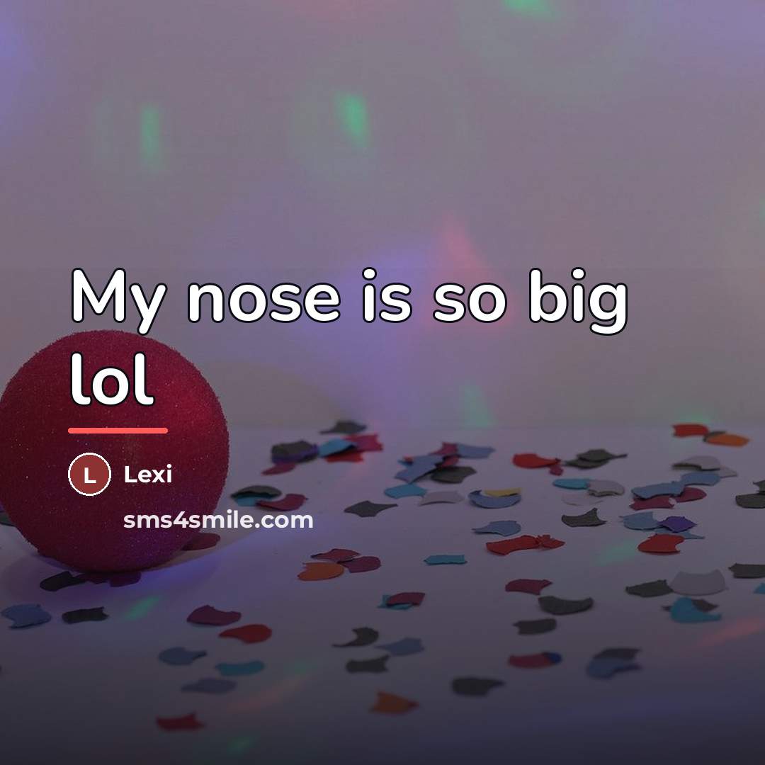 “My nose is so big lol…” quote by Lexi