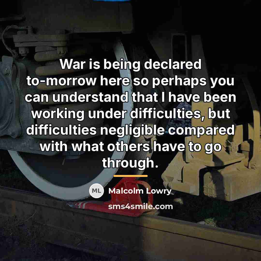 “War is being declared to-morrow here so perhaps you can…” quote by Malcolm Lowry