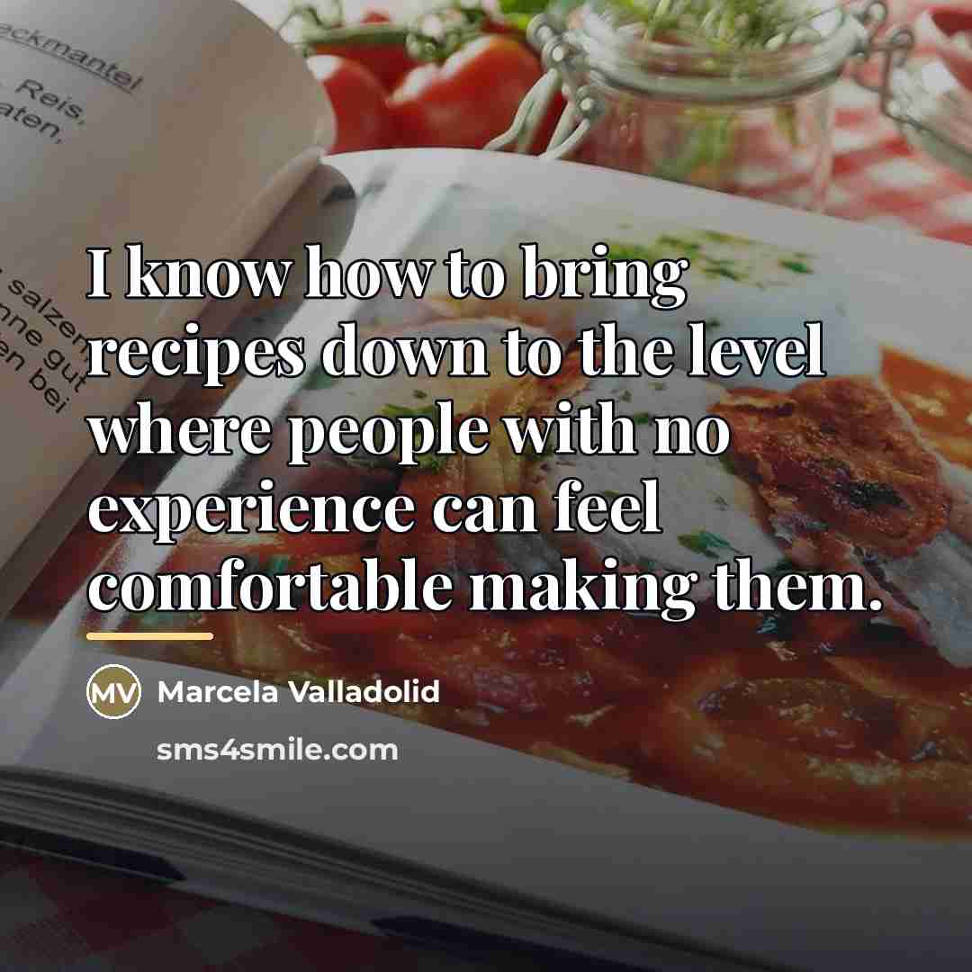 “I know how to bring recipes down to the level…” quote by Marcela Valladolid