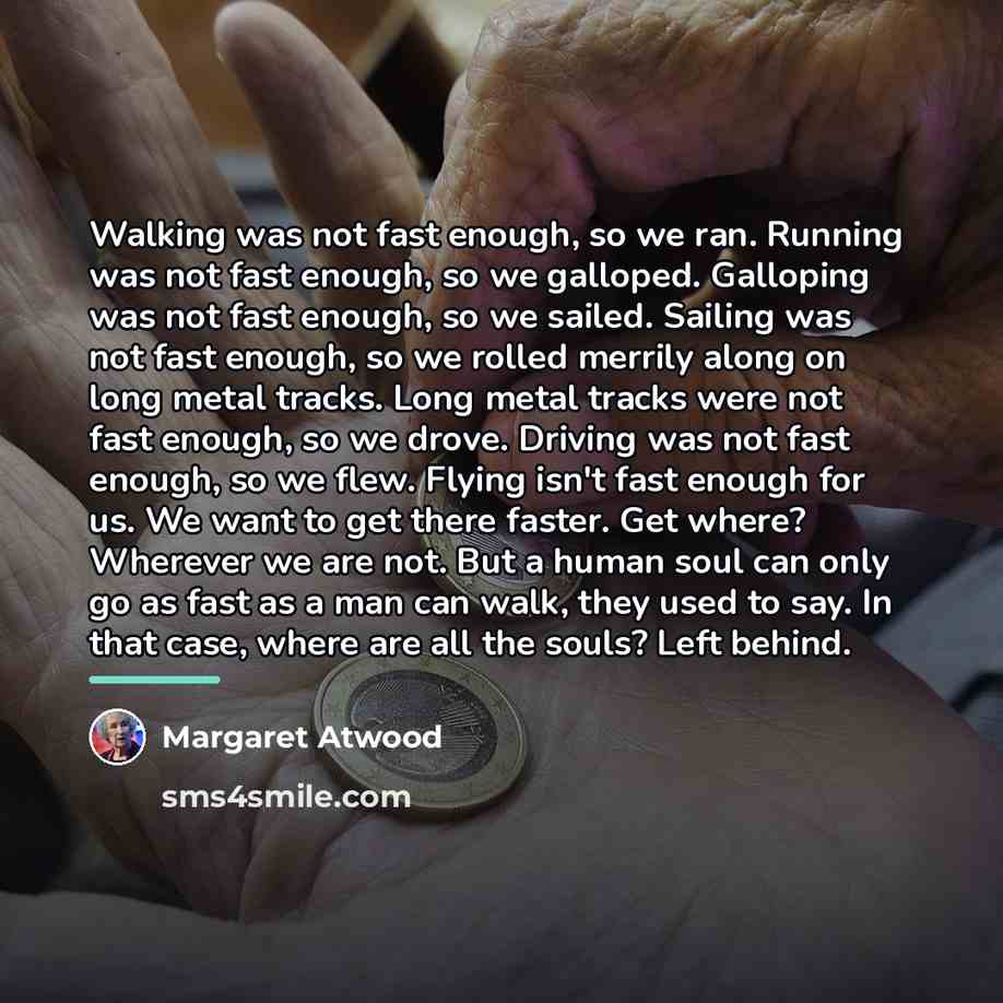 “Walking was not fast enough, so we ran. Running was…” quote by Margaret Atwood