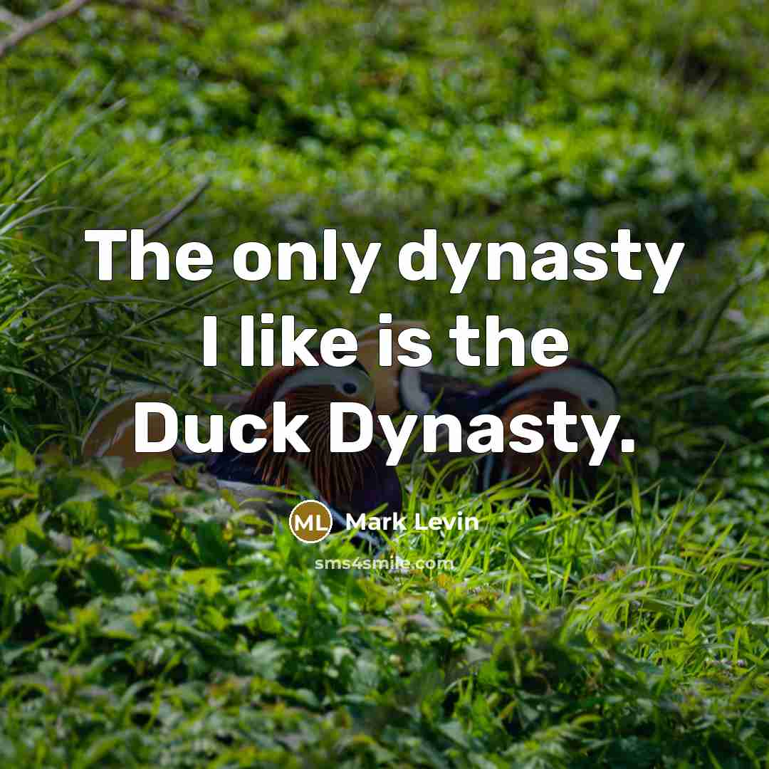 “The only dynasty I like is the Duck Dynasty.…” quote by Mark Levin