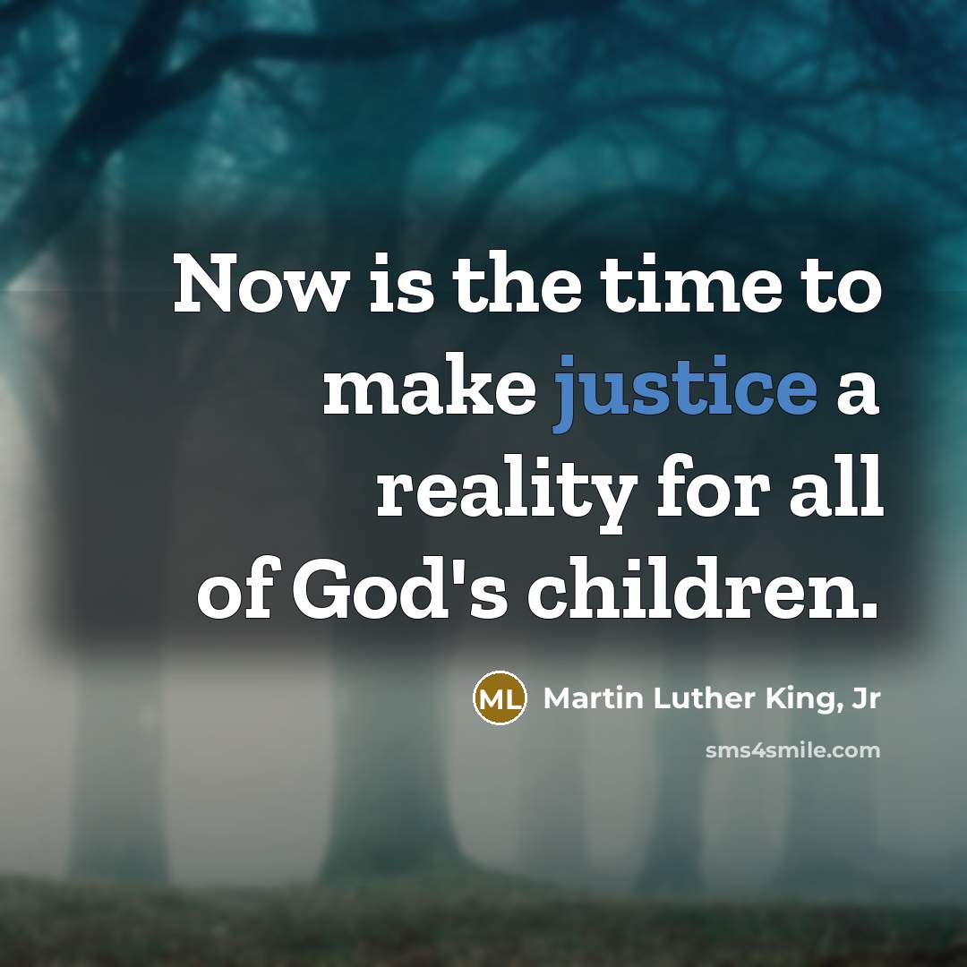 “Now is the time to make justice a reality for…” quote by Martin Luther King, Jr