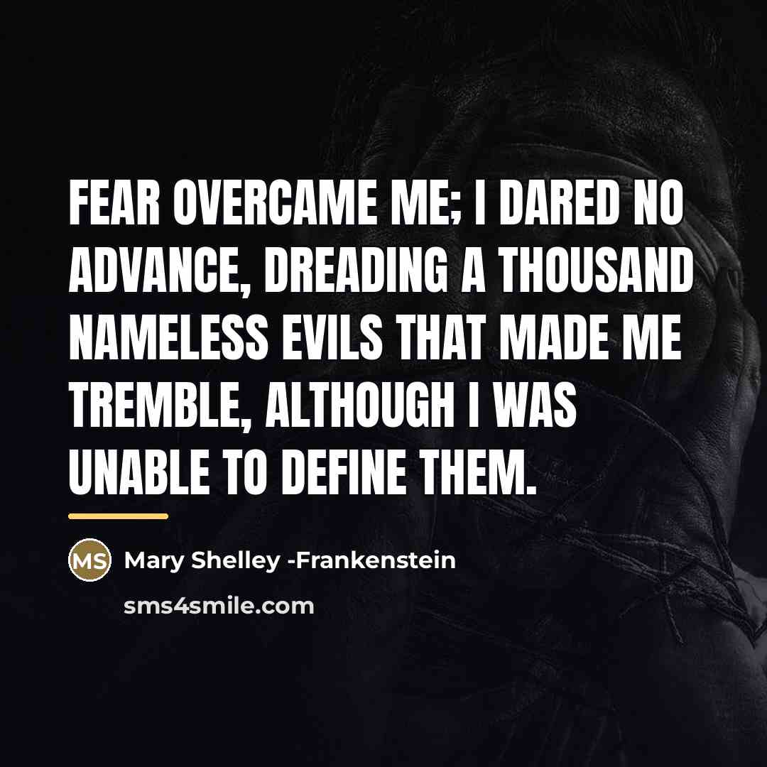“Fear overcame me; I dared no advance, dreading a thousand…” quote by Mary Shelley -Frankenstein