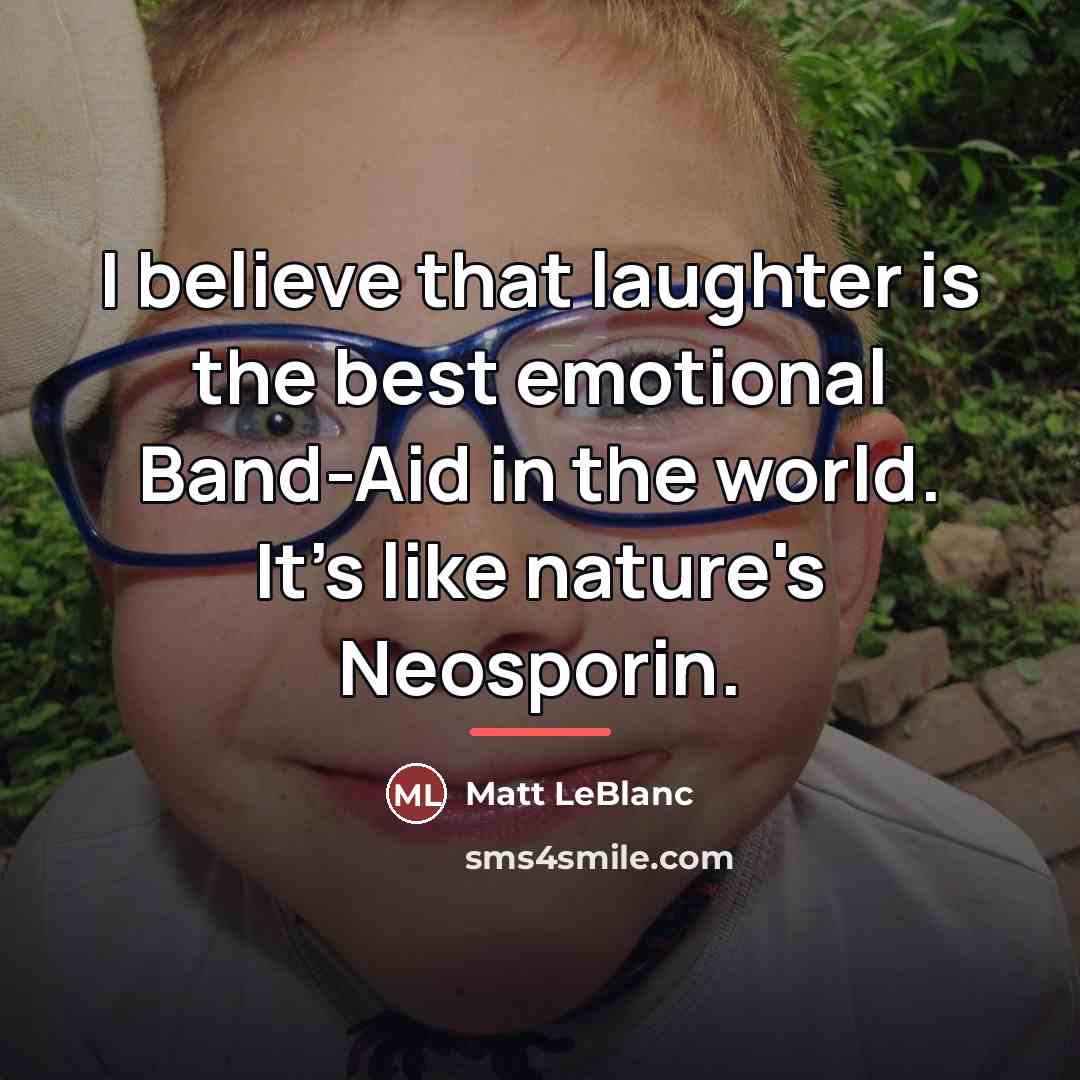 “I believe that laughter is the best emotional Band-Aid in…” quote by Matt LeBlanc