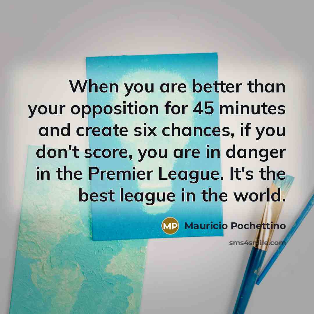 “When you are better than your opposition for 45 minutes…” quote by Mauricio Pochettino