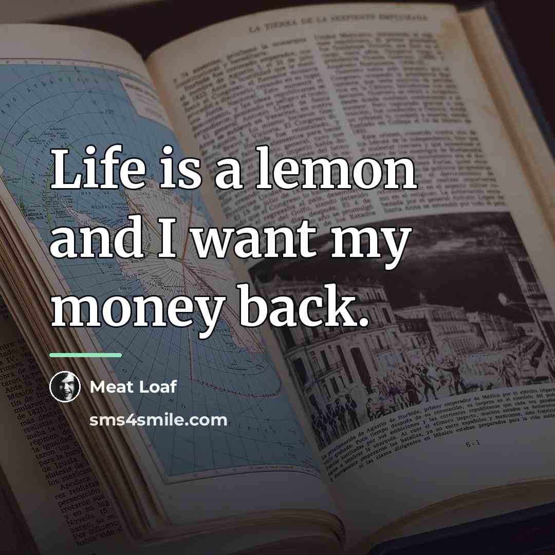 “Life is a lemon and I want my money back.…” quote by Meat Loaf