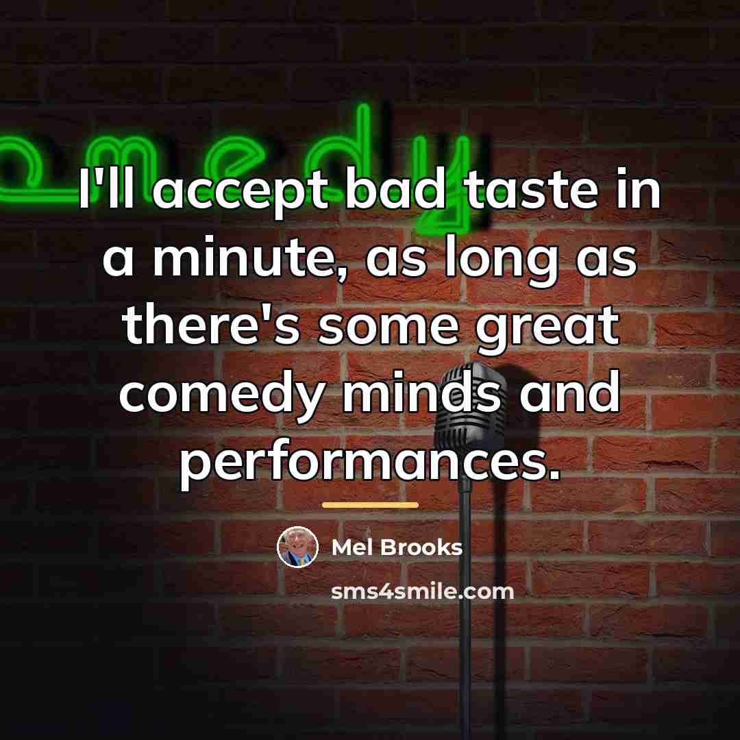 “I'll accept bad taste in a minute, as long as…” quote by Mel Brooks