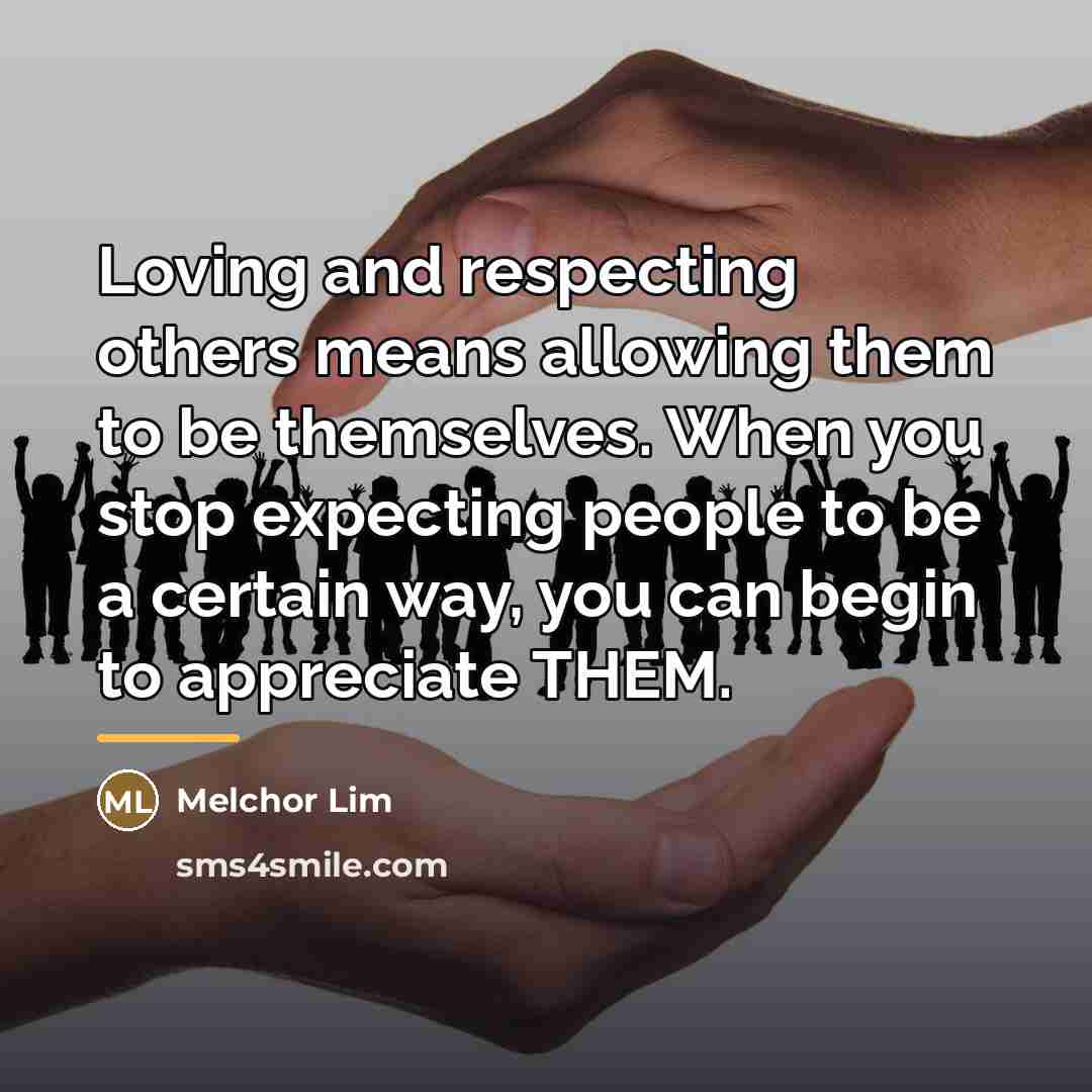 “Loving and respecting others means allowing them to be themselves.…” quote by Melchor Lim
