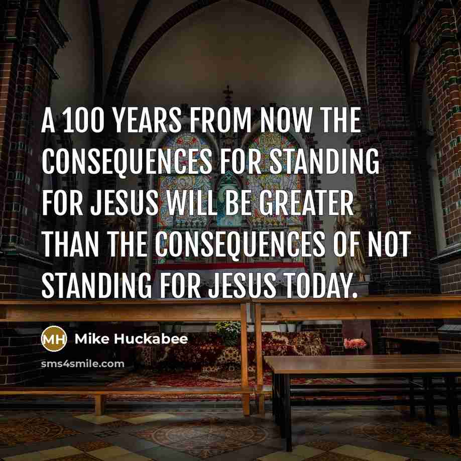 “A 100 years from now the consequences for standing for…” quote by Mike Huckabee