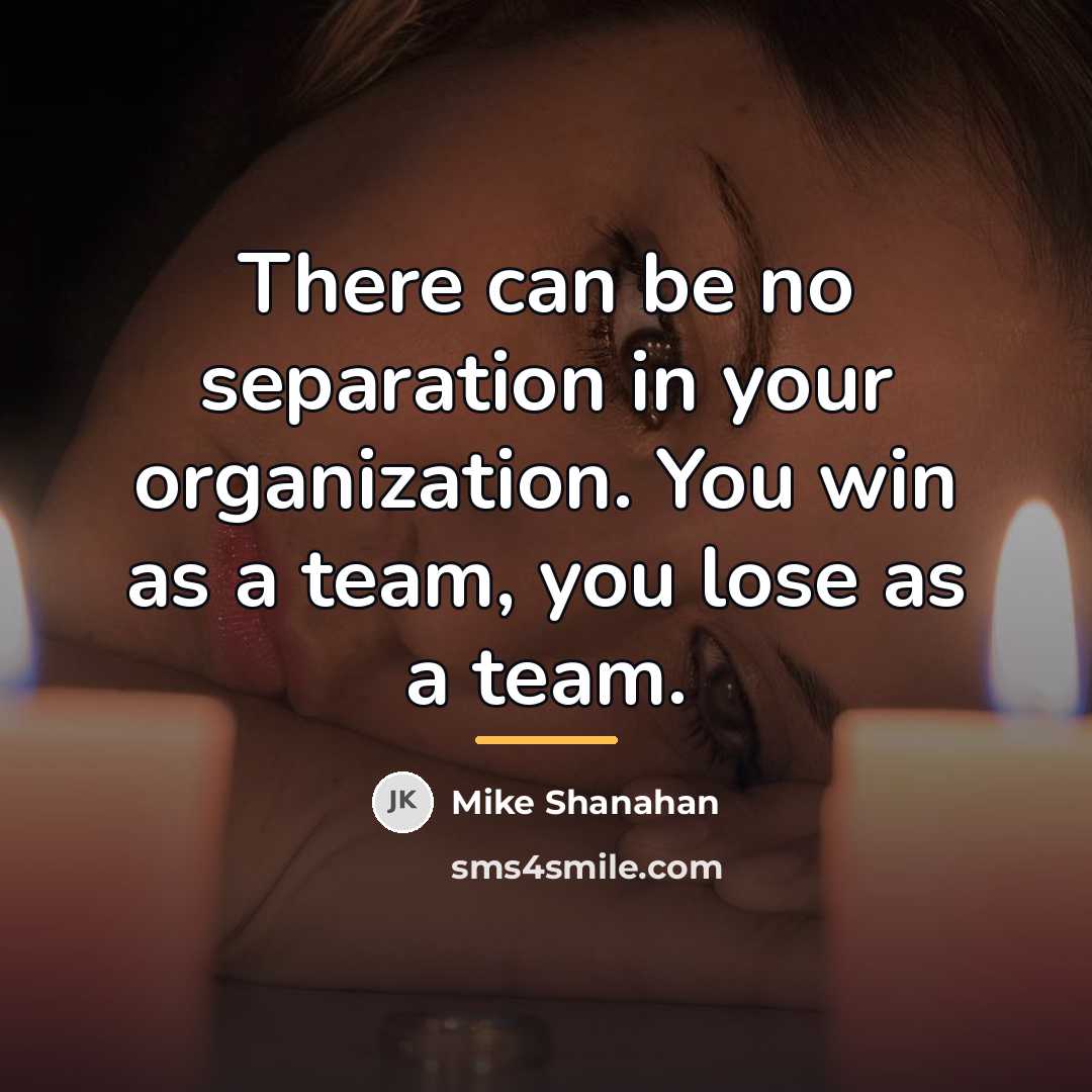 “There can be no separation in your organization. You win…” quote by Mike Shanahan