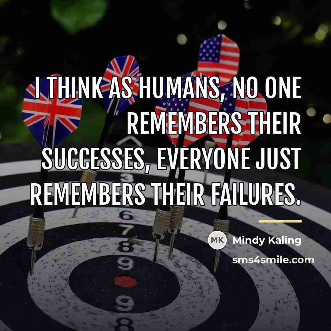 “I think as humans, no one remembers their successes, everyone…” quote by Mindy Kaling